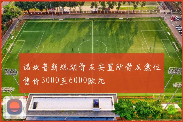 诺坎普新规划骨灰安置所骨灰龛位售价3000至6000欧元